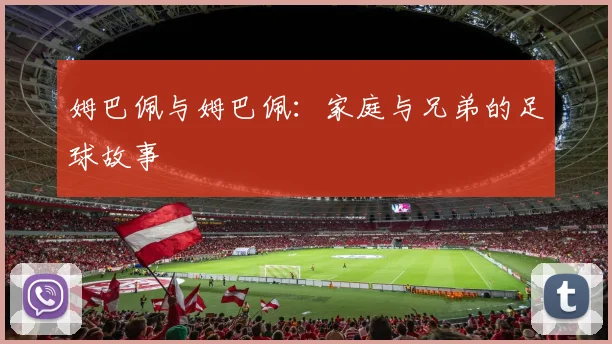 姆巴佩与姆巴佩:家庭与兄弟的足球故事