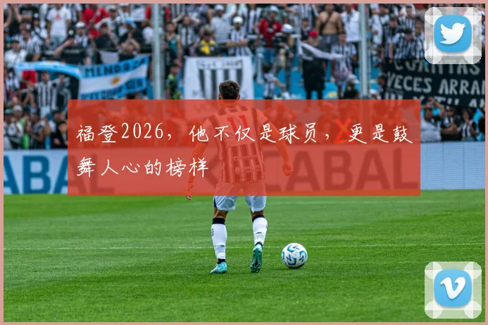 福登2026,他不仅是球员,更是鼓舞人心的榜样