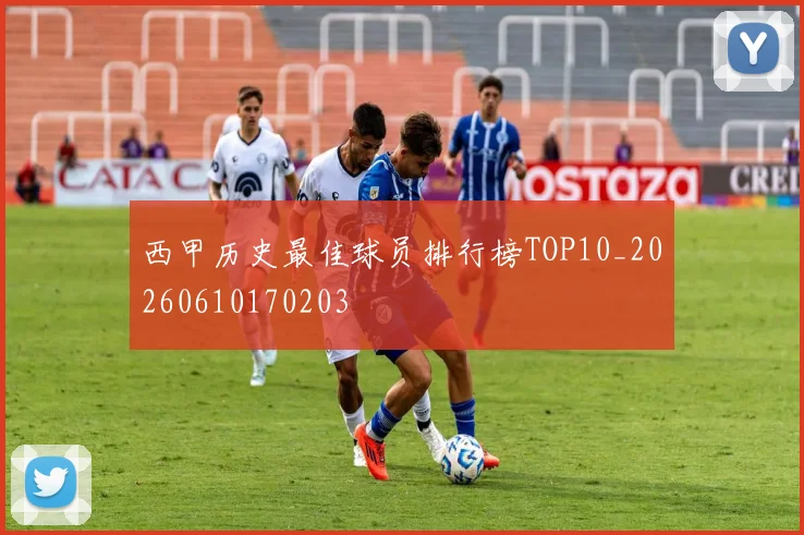 西甲历史最佳球员排行榜TOP10_20260610170203